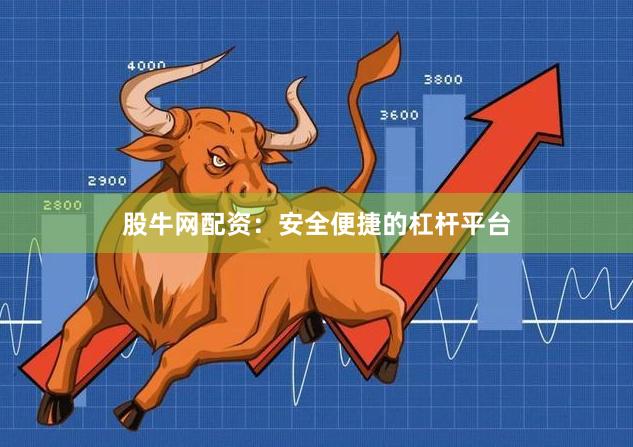 股牛网配资：安全便捷的杠杆平台