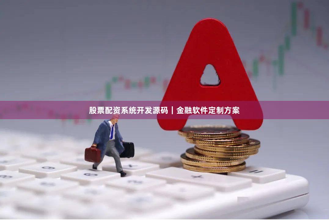 股票配资系统开发源码｜金融软件定制方案