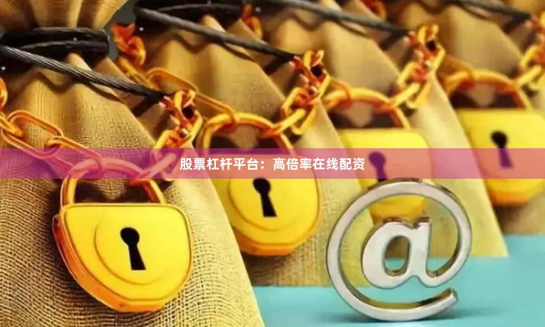 股票杠杆平台：高倍率在线配资