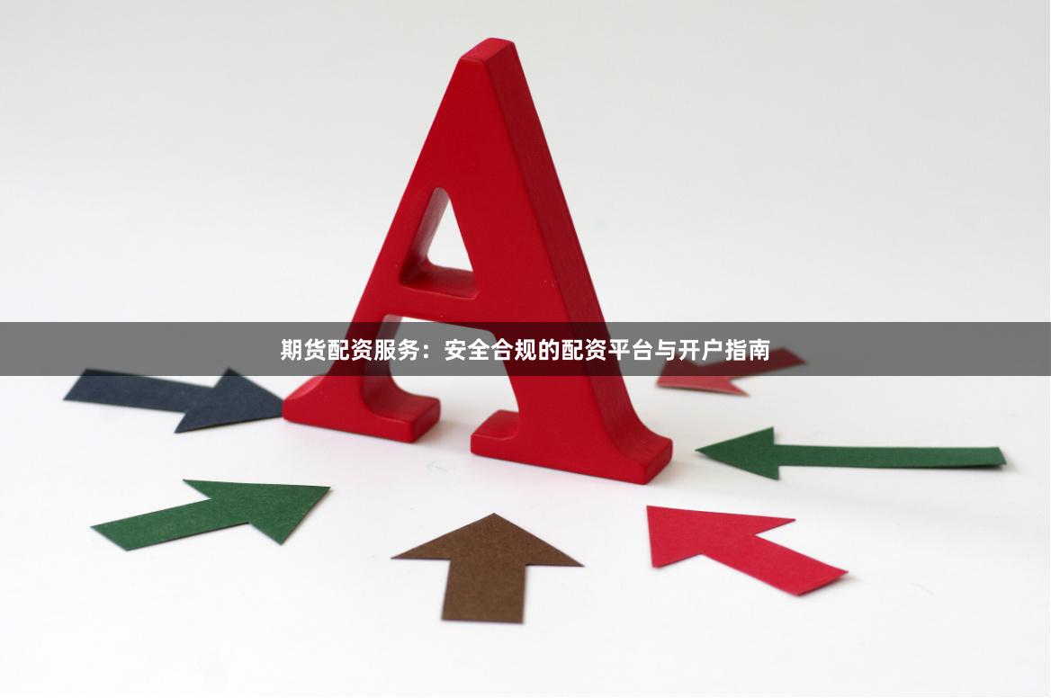 期货配资服务：安全合规的配资平台与开户指南