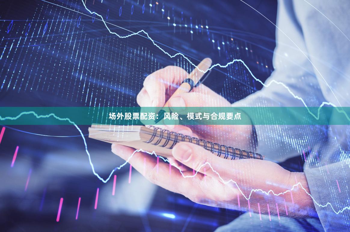 场外股票配资:风险、模式与合规要点