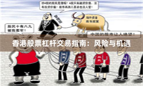 香港股票杠杆交易指南：风险与机遇